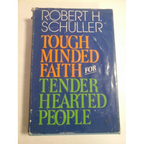 TOUGH MINDED FAITH FOR TENDER HEARTED PEOPLE - ROBERT H. SCHULLER TOUGH MINDED FAITH FOR TENDER HEARTED PEOPLE - ROBERT H. SCHULLER